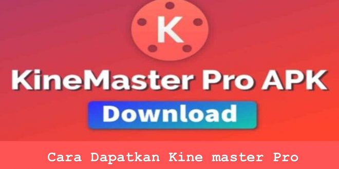 Cara Dapatkan Kine master Pro