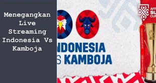 Menegangkan Live Streaming Indonesia Vs Kamboja