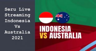 Seru Live Streaming Indonesia Vs Australia 2021