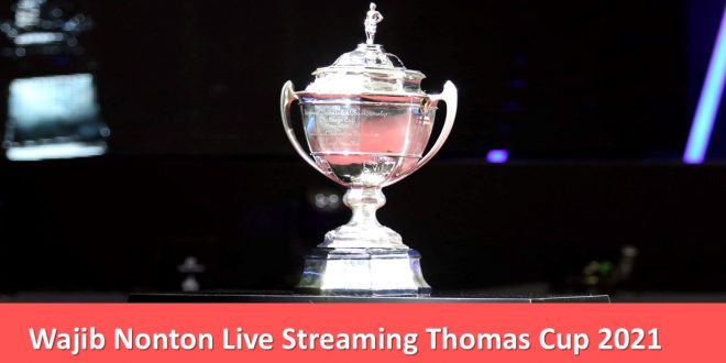 Wajib Nonton Live Streaming Thomas Cup 2021