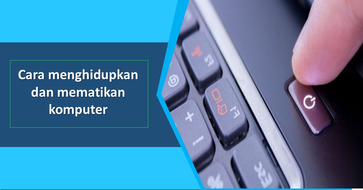Begini Cara Menghidupkan dan Mematikan Komputer TechBanget
