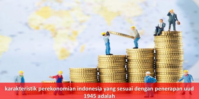 karakteristik perekonomian indonesia yang sesuai dengan penerapan uud 1945 adalah