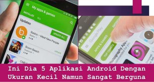 Ini Dia 5 Aplikasi Android Dengan Ukuran Kecil Namun Sangat Berguna