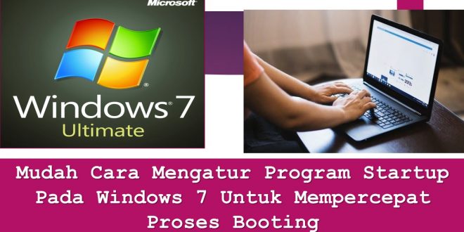 Mudah Cara Mengatur Program Startup Pada Windows 7 Untuk Mempercepat Proses Booting
