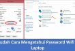 Mudah Cara Mengetahui Password Wifi Di Laptop