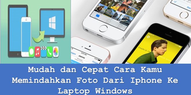 Mudah dan Cepat Cara Kamu Memindahkan Foto Dari Iphone Ke Laptop Windows